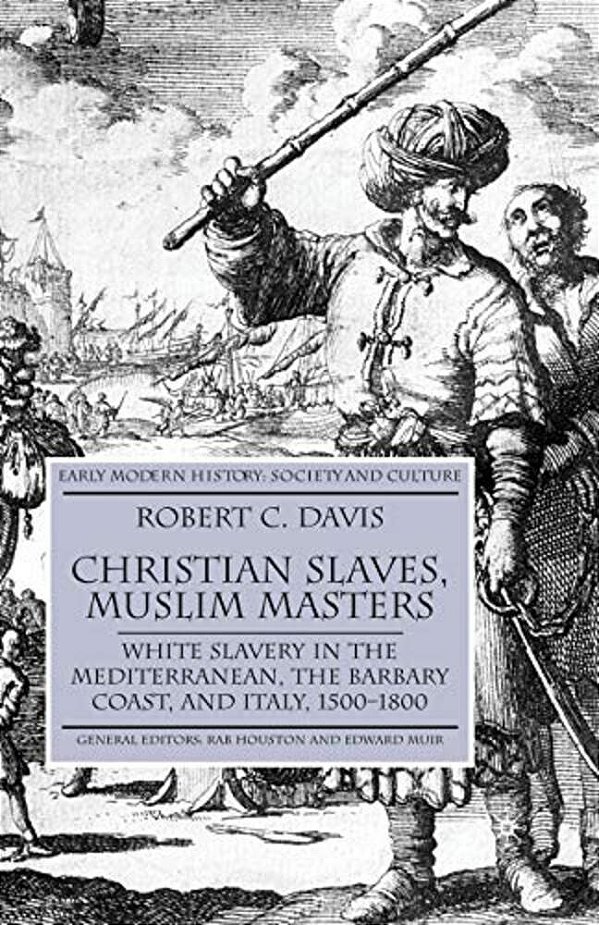 Christian Slaves, Muslim Masters: White Slavery In The Mediterranean, The Barbary Coast, And Italy, 1500-1800-..