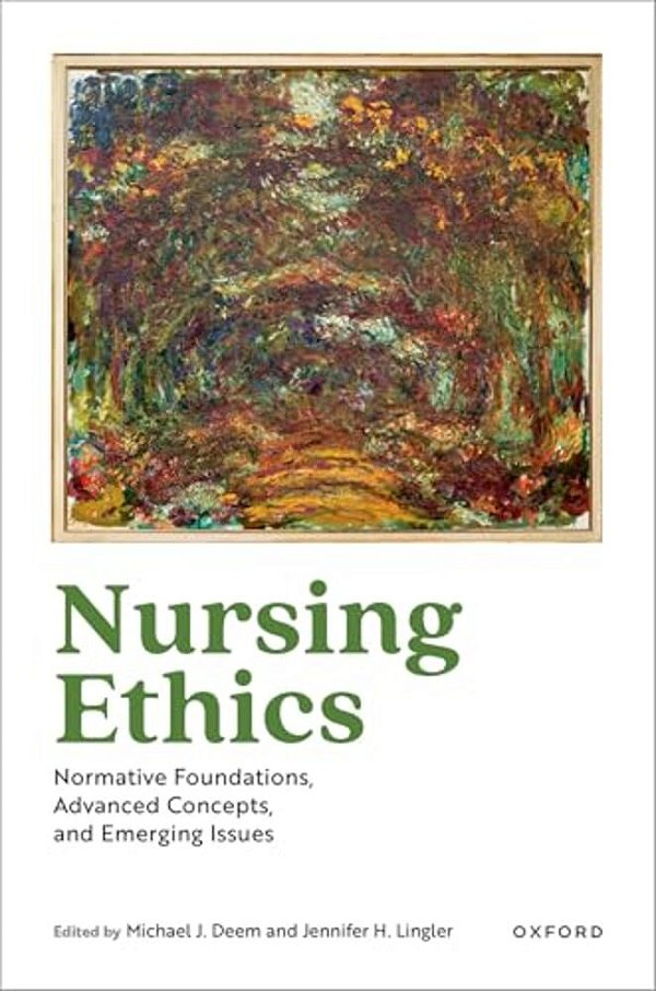 Nursing Ethics: Normative Foundations, Advanced Concepts, And Emerging Issues-..