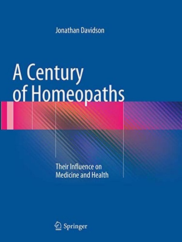 A Century Of Homeopaths: Their Influence On Medicine And Health-..