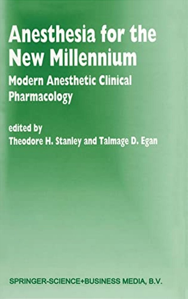 Anesthesia For The New Millennium: Modern Anesthetic Clinical Pharmacology-..