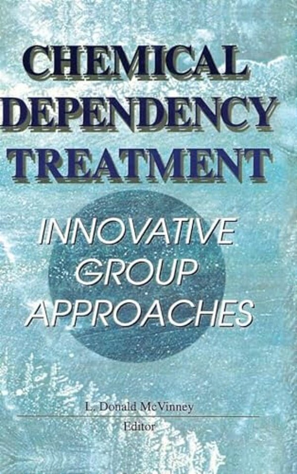 Chemical Dependency Treatment: Innovative Group Approaches-..