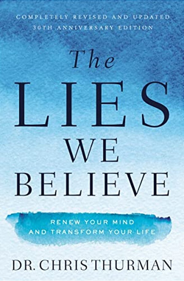 The Lies We Believe: Renew Your Mind And Transform Your Life-..
