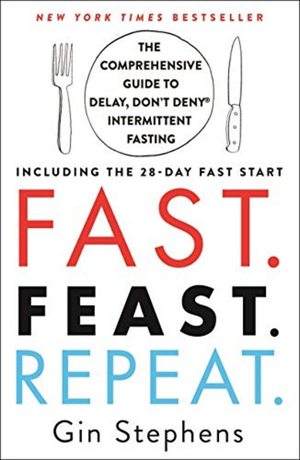 Fast. Feast. Repeat.: The Comprehensive Guide To Delay, Don't Deny Intermittent Fasting--including The 28-Day Fast Start-..
