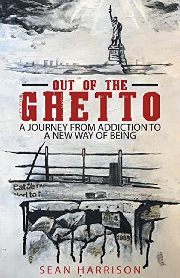 Out Of The Ghetto: A Journey From Addiction To A New Way Of Being-..