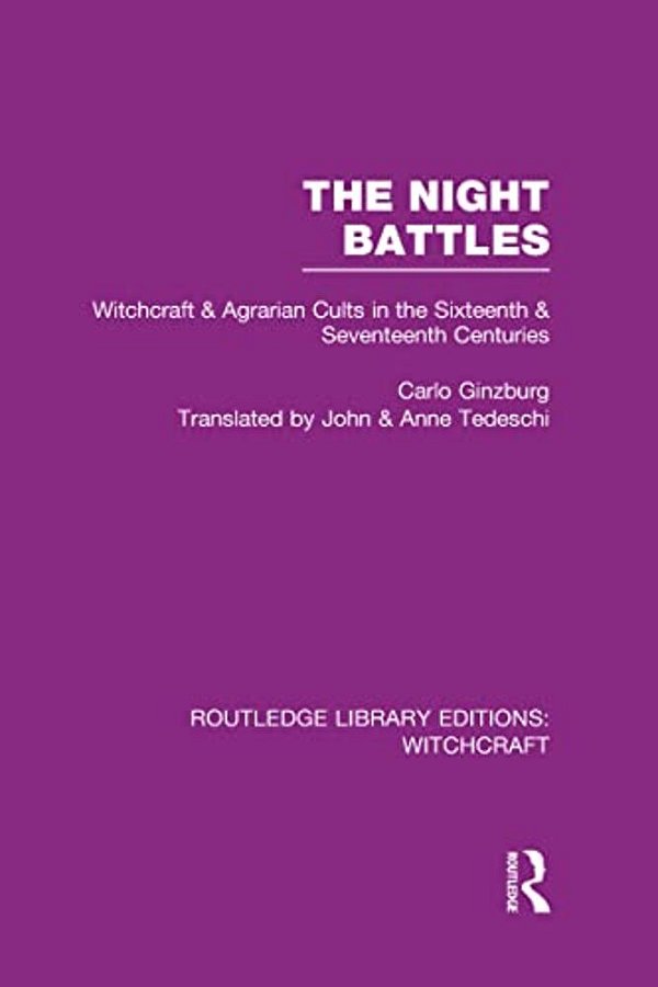 The Night Battles (Rle Witchcraft): Witchcraft And Agrarian Cults In The Sixteenth And Seventeenth Centuries-..