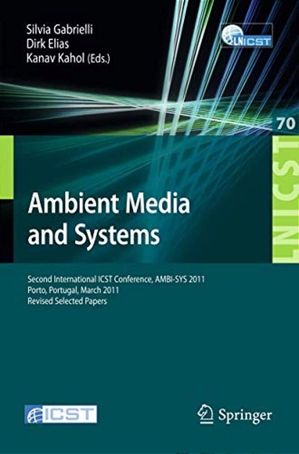 Ambient Media And Systems: Second International Icst Conference, Ambi-Sys 2011, Porto, Portugal, March 24-25, 2011, Revised Selected Papers-..