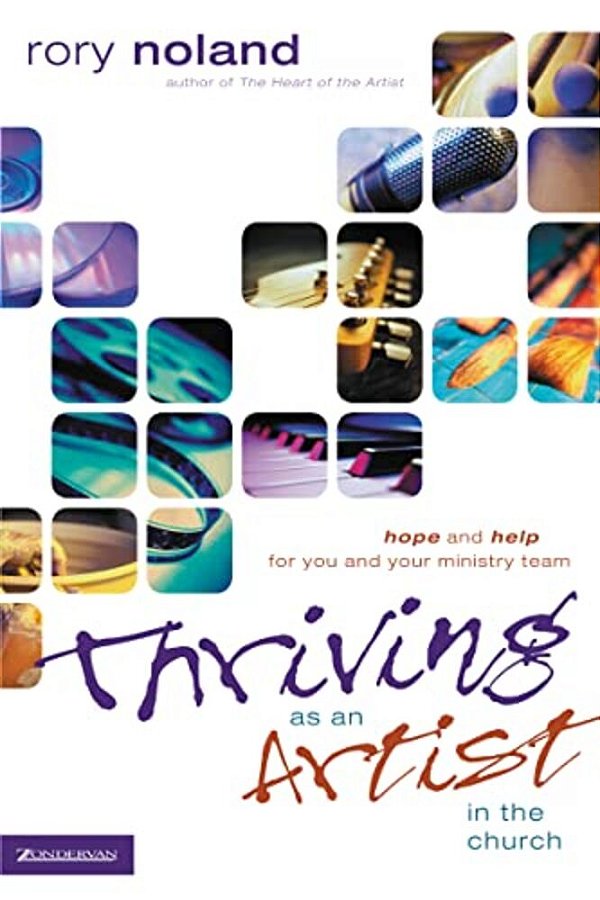 Thriving As An Artist In The Church: Hope And Help For You And Your Ministry Team-..