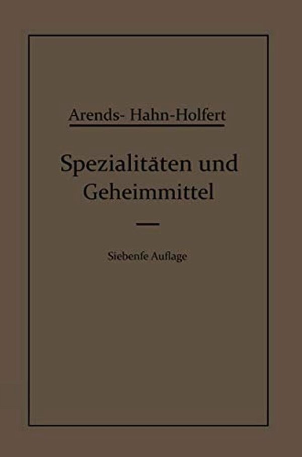 Spezialitäten Und Geheimmittel: Aus Den Gebieten Der Medizin, Technik Kosmetik Und Der Nahrungsmittelindustrie Ihre Herkunft Und Zusammensetzung-..