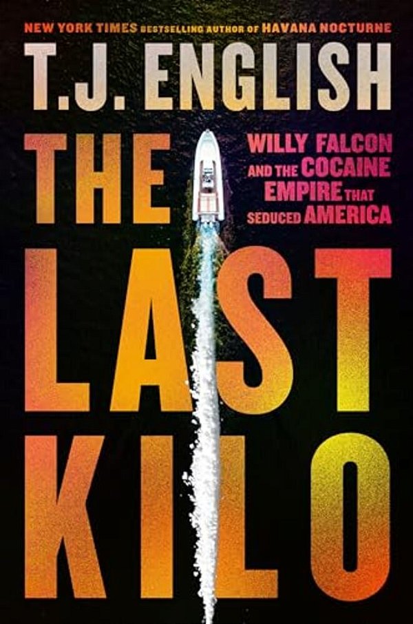 The Last Kilo: Willy Falcon And The Cocaine Empire That Seduced America-..