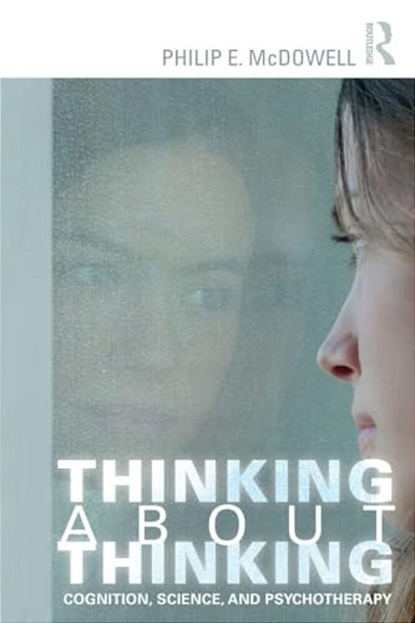 Thinking About Thinking: Cognition, Science, And Psychotherapy-..