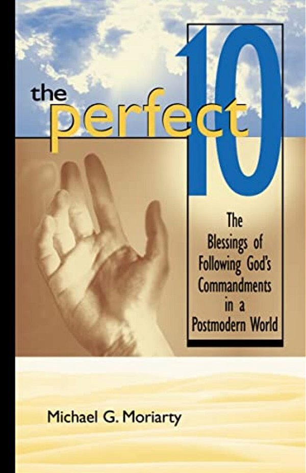 The Perfect 10: The Blessings Of Following God's Commandments In A Postmodern World-..