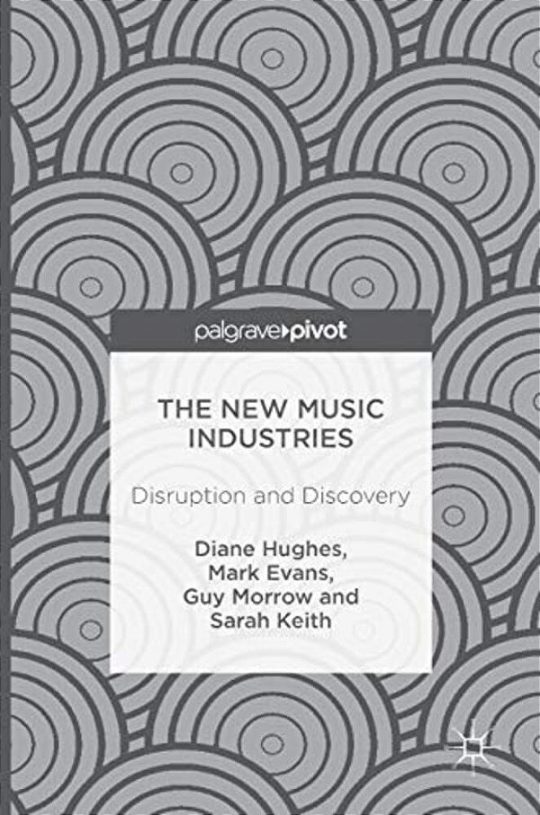 The New Music Industries: Disruption And Discovery-..