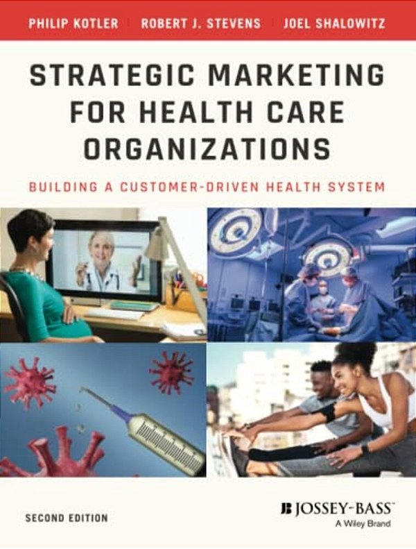 Strategic Marketing For Health Care Organizations: Building A Customer-Driven Health System-..