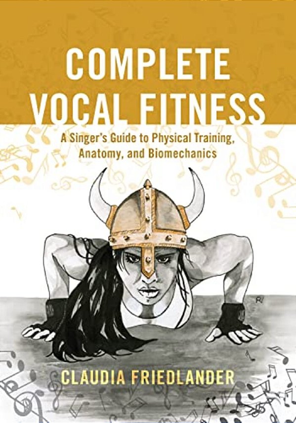 Complete Vocal Fitness: A Singer's Guide To Physical Training, Anatomy, And Biomechanics-..