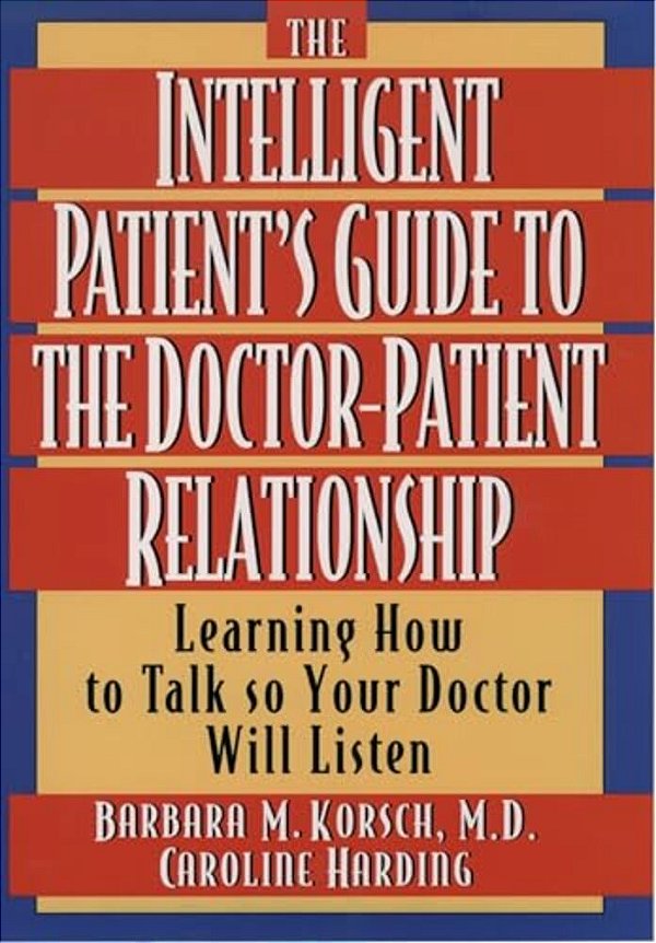 The Intelligent Patient's Guide To The Doctor-Patient Relationship: Learning How To Talk So Your Doctor Will Listen-..