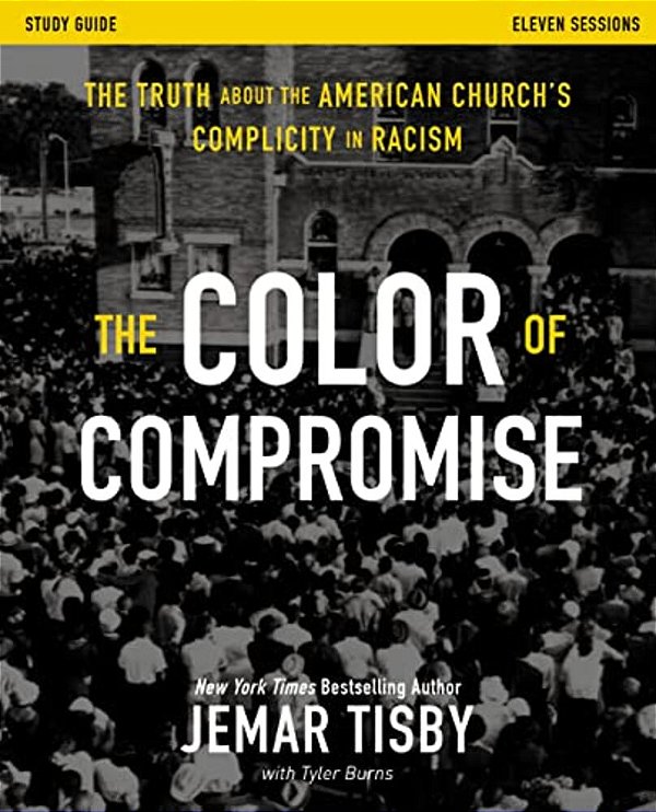 The Color Of Compromise Study Guide: The Truth About The American Church's Complicity In Racism-..