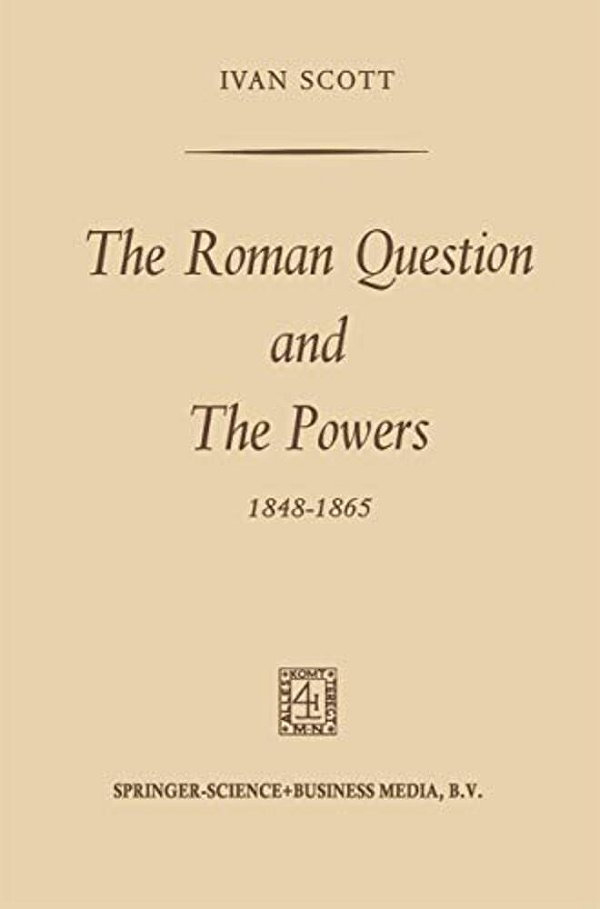 The Roman Question And The Powers, 1848-1865-..