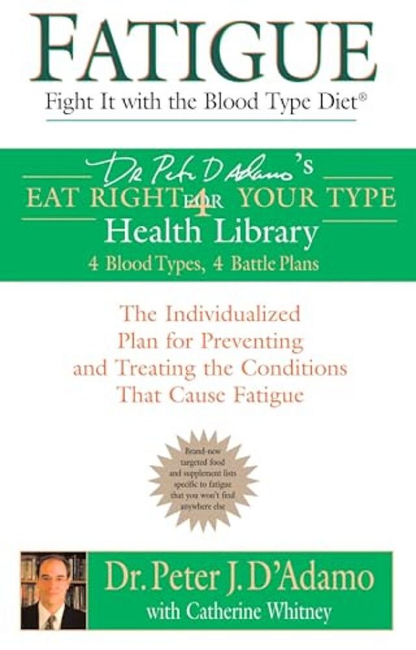 Fatigue: Fight It With The Blood Type Diet: The Individualized Plan For Preventing And Treating The Conditions That Cause Fatigue-..