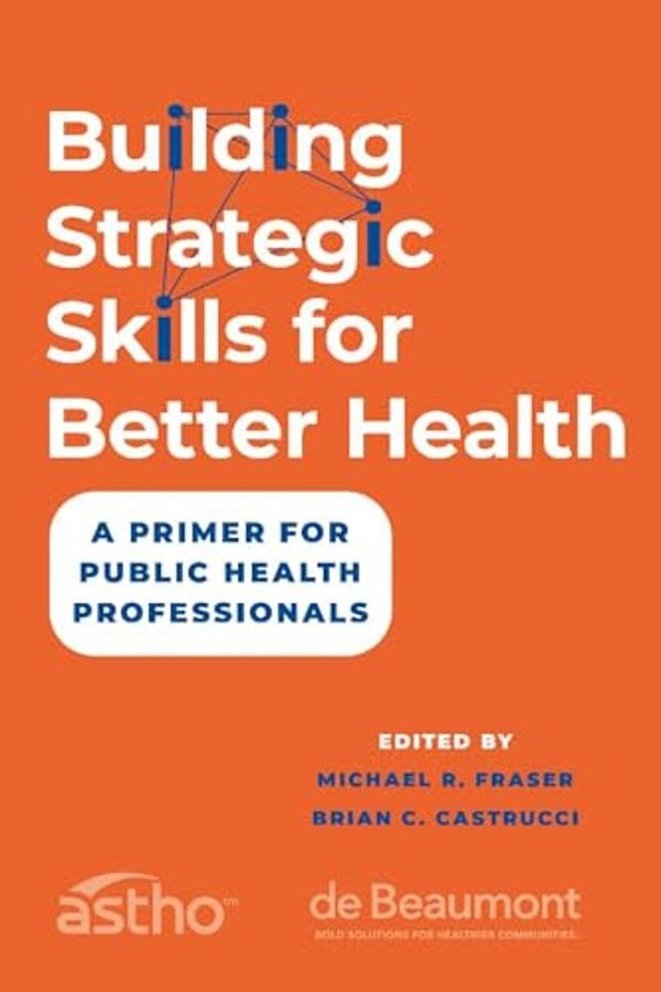 Building Strategic Skills For Better Health: A Primer For Public Health Professionals-..