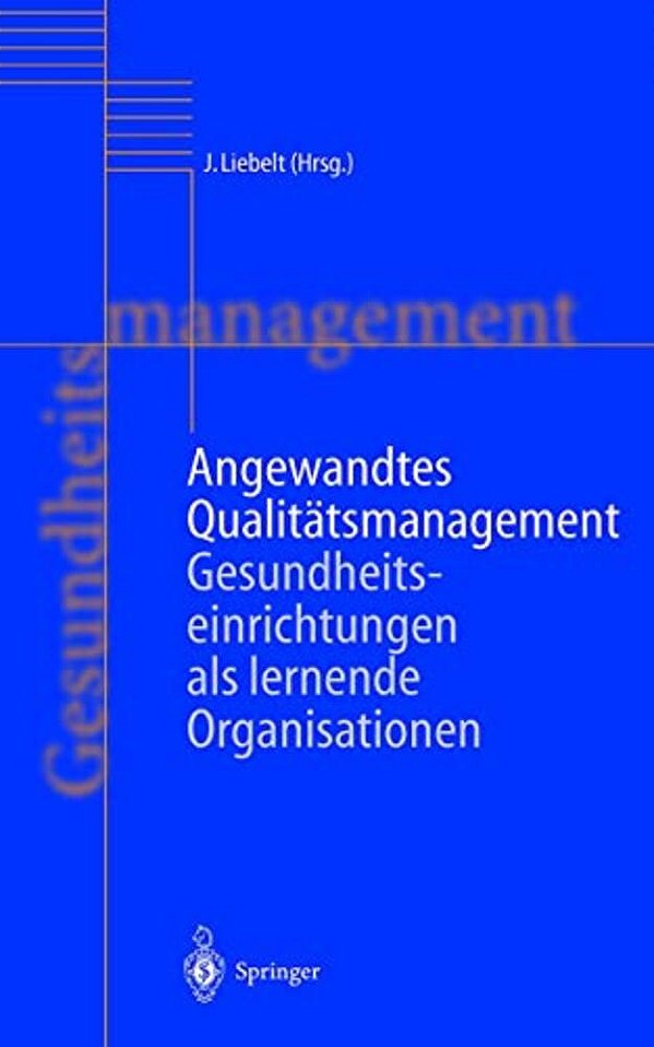 Angewandtes Qualitätsmanagement: Gesundheitseinrichtungen Als Lernende Organisationen-..