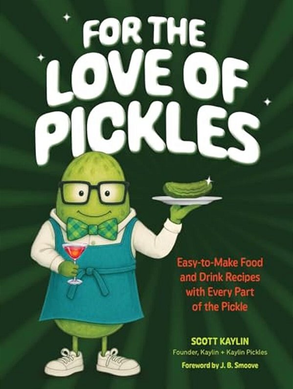 For The Love Of Pickles: Easy-To-make Food And Drink Recipes With Every Part Of The Pickle-..