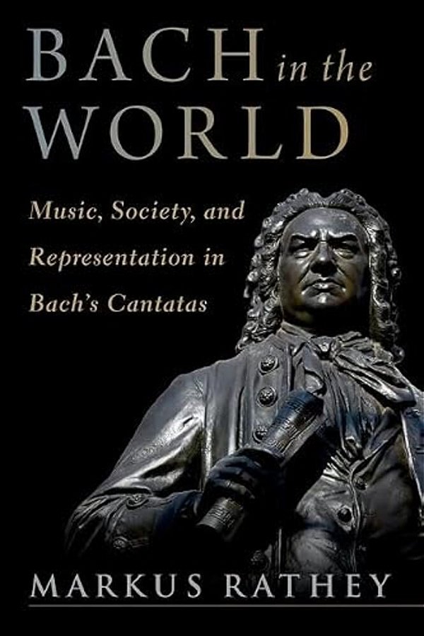 Bach In The World: Music, Society, And Representation In Bach's Cantatas-..