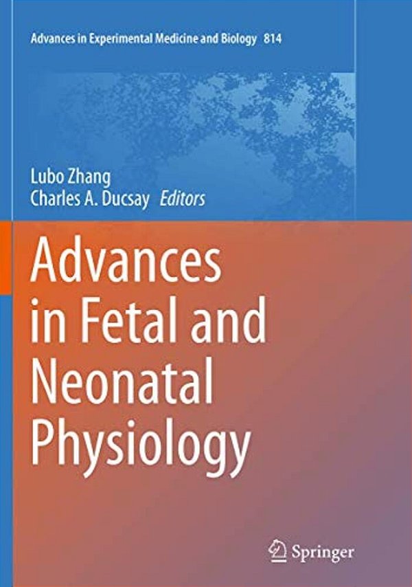 Advances In Fetal And Neonatal Physiology: Proceedings Of The Center For Perinatal Biology 40Th Anniversary Symposium-..