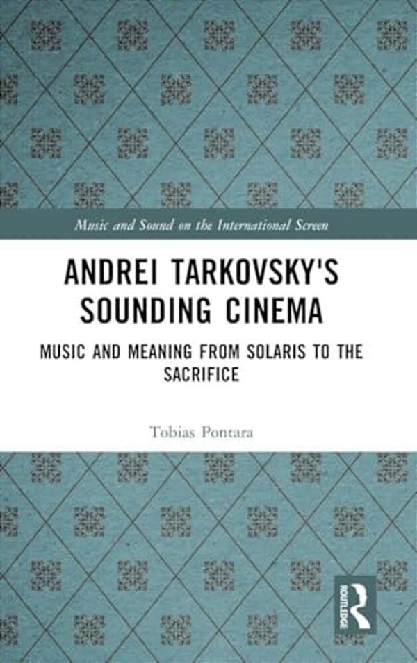 Andrei Tarkovsky's Sounding Cinema: Music And Meaning From Solaris To The Sacrifice-..