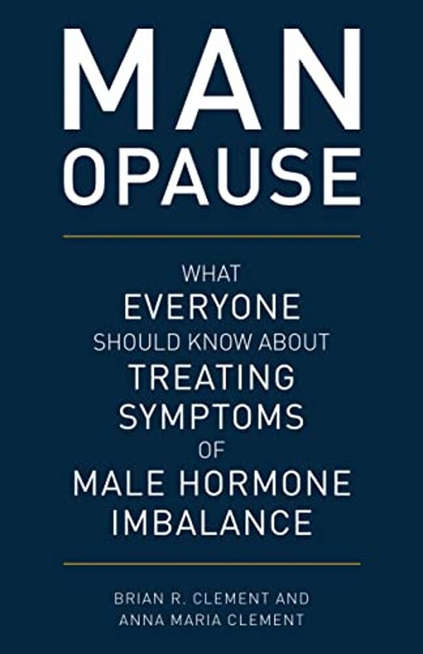Man-Opause: What Everyone Should Know About Treating Symptoms Of Male Hormone Imbalance-..