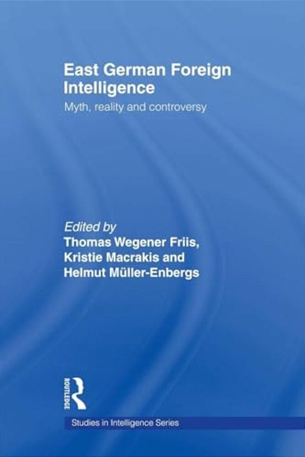 East German Foreign Intelligence: Myth, Reality And Controversy-..