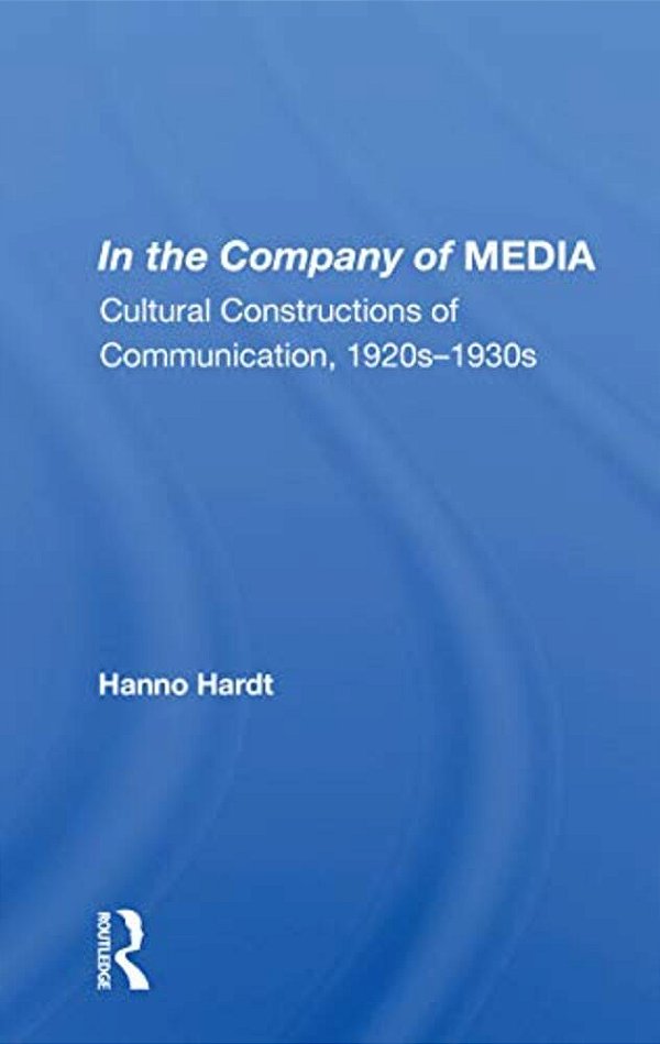 In The Company Of Media: Cultural Constructions Of Communication, 1920S-1930s-..