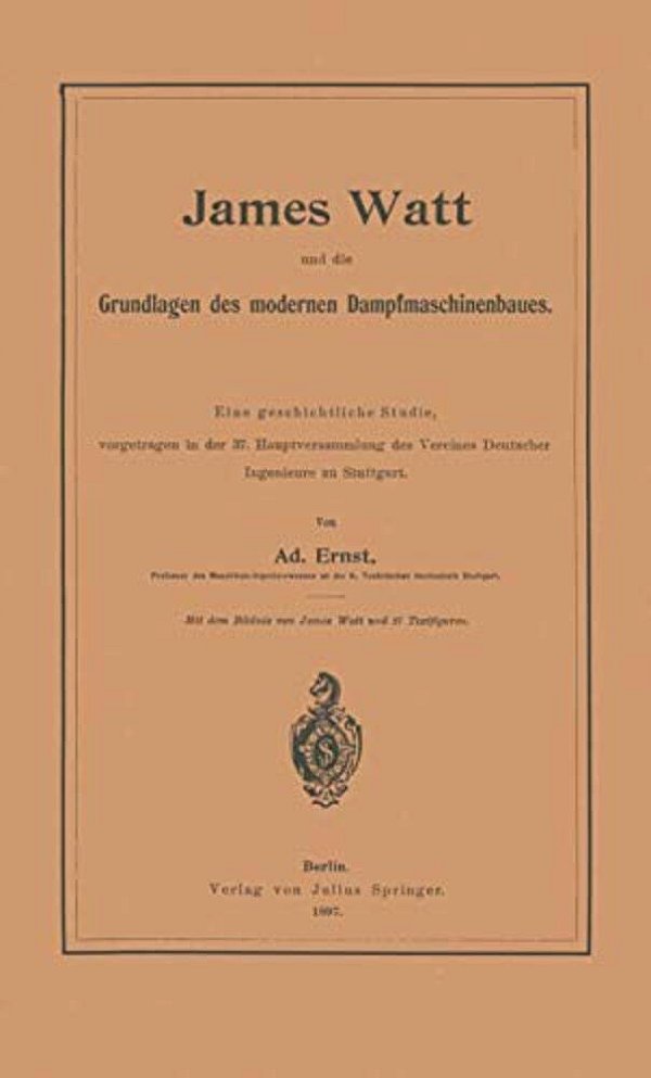 James Watt Und Die Grundlagen Des Modernen Dampfmaschinenbaues: Eine Geschichtliche Studie, Vorgetragen In Der 37. Hauptversammlung Des Vereines Deuts-..