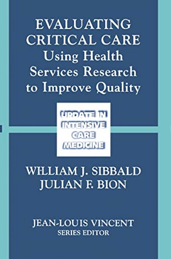 Evaluating Critical Care: Using Health Services Research To Improve Quality-..