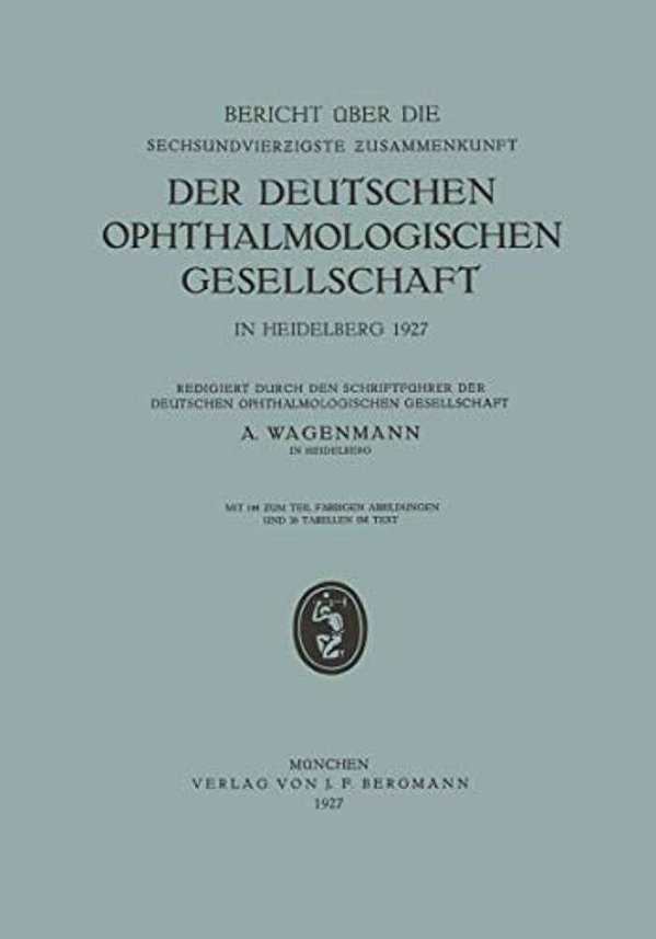 Bericht Über Die Sechsundvierzigste Zusammenkunft Der Deutschen Ophthalmologischen Gesellschaft In Heidelberg 1927-..