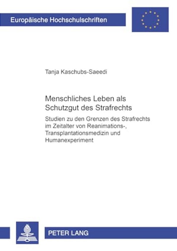 Menschliches Leben Als Schutzgut Des Strafrechts: Studien Zu Den Grenzen Des Strafrechts Im Zeitalter Von Reanimations-, Transplantationsmedizin Und H-..