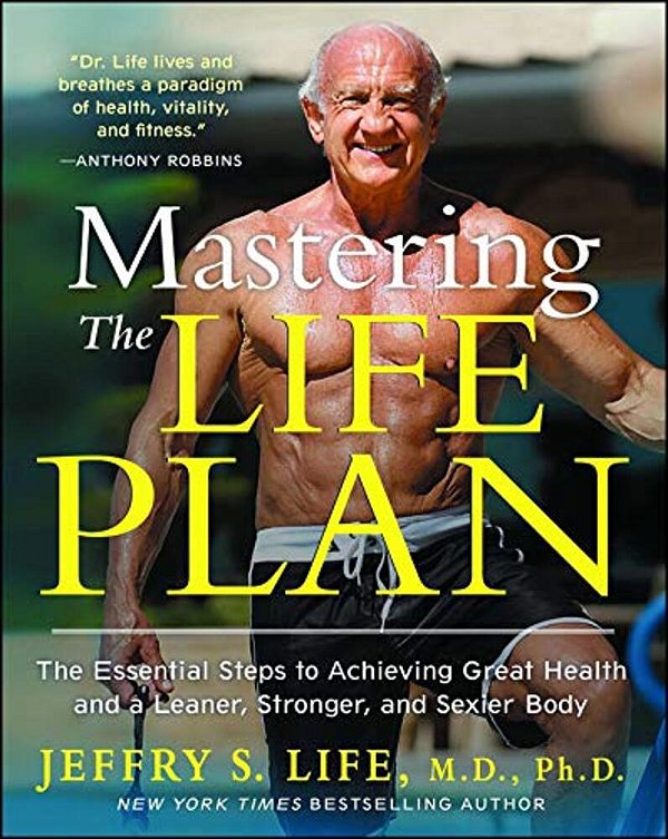 Mastering The Life Plan: The Essential Steps To Achieving Great Health And A Leaner, Stronger, And Sexier Body-..