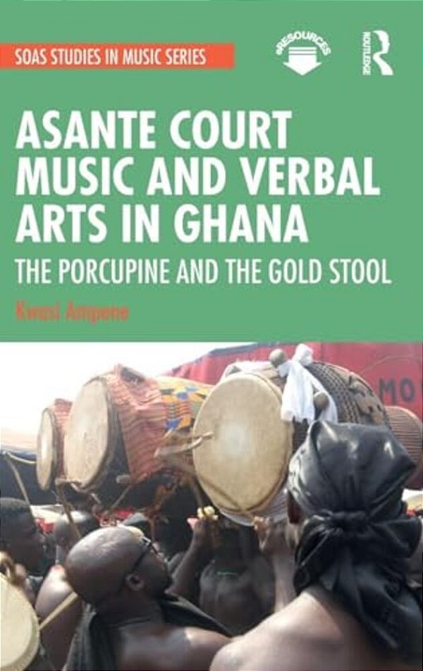 Asante Court Music And Verbal Arts In Ghana: The Porcupine And The Gold Stool-..