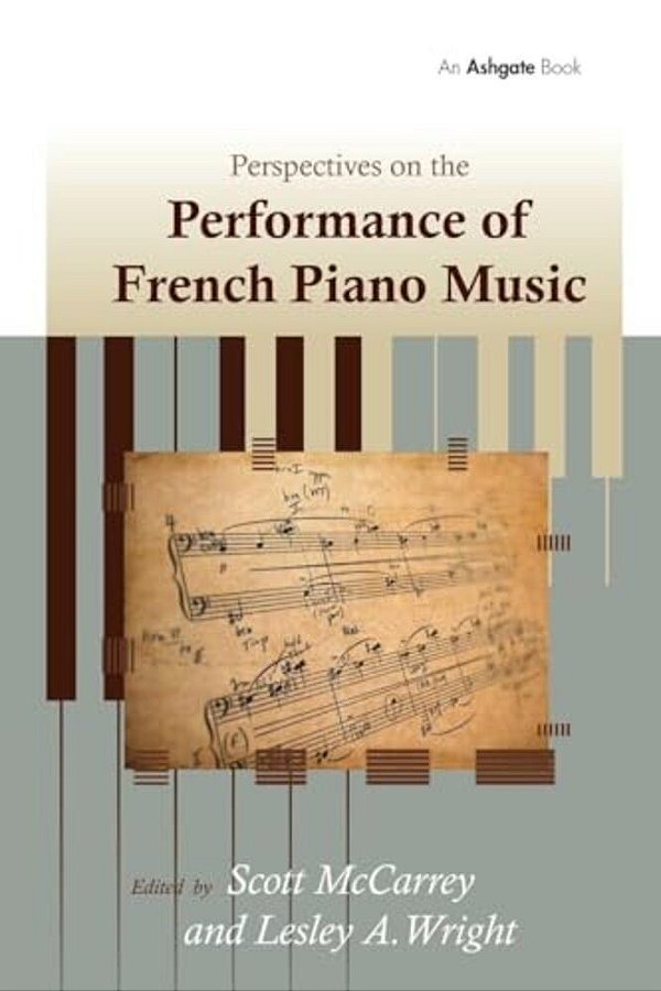 Perspectives On The Performance Of French Piano Music. Edited By Scott Mccarrey, Leslie A. Wright-..