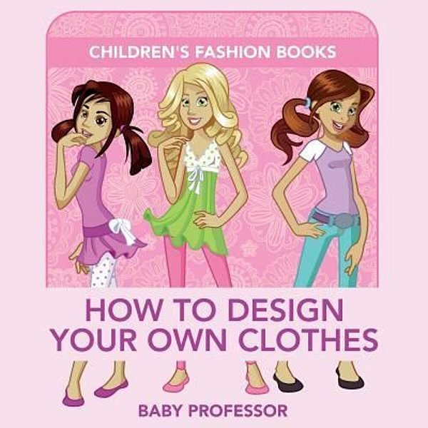 How To Design Your Own Clothes Children's Fashion Books-..