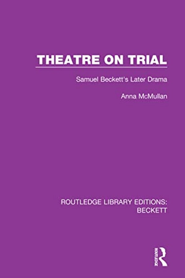 Theatre On Trial: Samuel Beckett's Later Drama-..