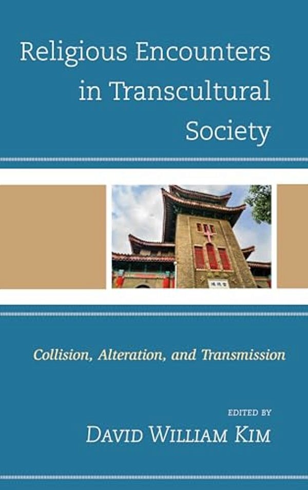 Religious Encounters In Transcultural Society: Collision, Alteration, And Transmission-..