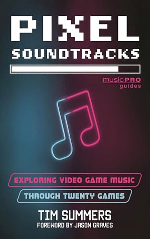 Pixel Soundtracks: Exploring Video Game Music Through Twenty Games-..