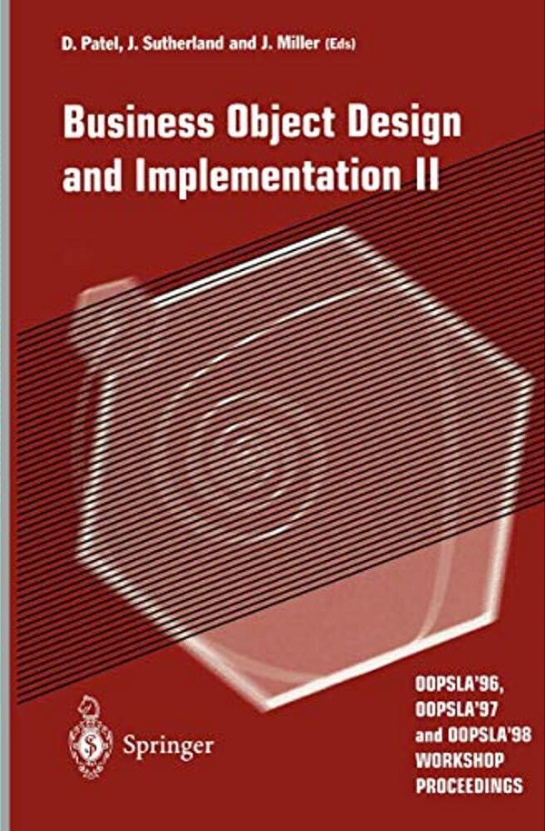 Business Object Design And Implementation II: Oopsla'96, Oopsla'97 And Oopsla'98 Workshop Proceedings-..