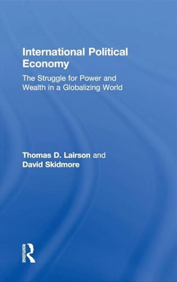 International Political Economy: The Struggle For Power And Wealth In A Globalizing World-..