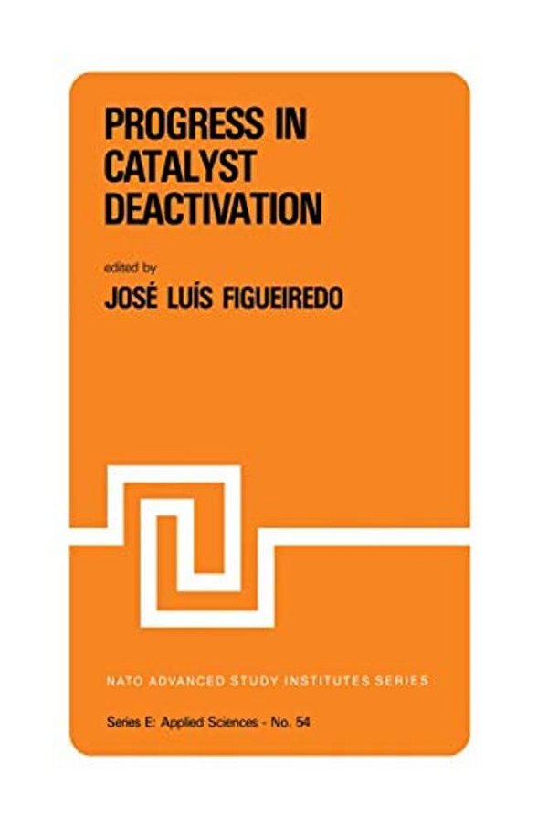 Progress In Catalyst Deactivation: Proceedings Of The Nato Advanced Study Institute On Catalyst Deactivation, Algarve, Portugal, May 18-29, 1981-..
