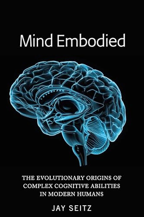 Mind Embodied: The Evolutionary Origins Of Complex Cognitive Abilities In Modern Humans-..