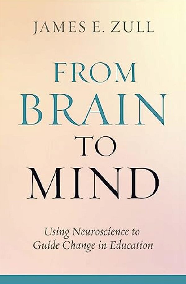 From Brain To Mind: Using Neuroscience To Guide Change In Education-..