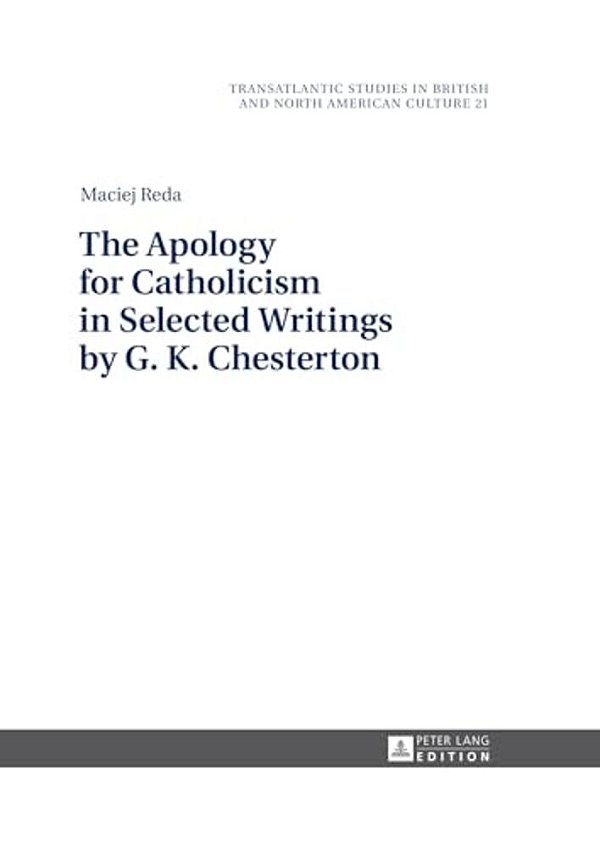The Apology For Catholicism In Selected Writings By G. K. Chesterton-..