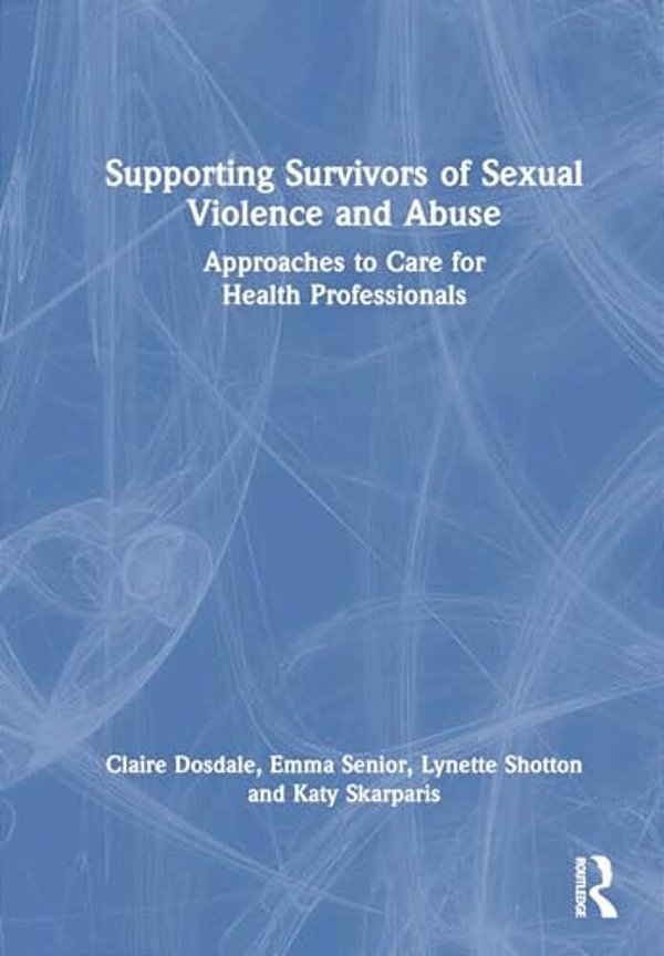 Supporting Survivors Of Sexual Violence And Abuse: Approaches To Care For Health Professionals-..