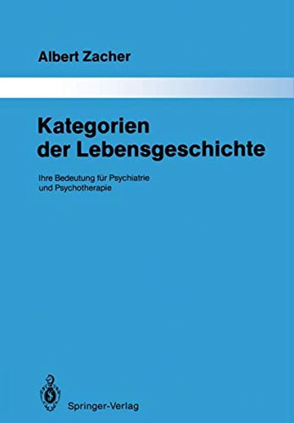 Kategorien Der Lebensgeschichte: Ihre Bedeutung Für Psychiatrie Und Psychotherapie-..